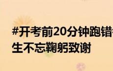 #开考前20分钟跑错考场民警狂飙护送#，考生不忘鞠躬致谢