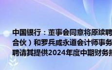 中国银行：董事会同意将原续聘普华永道中天会计师事务所（特殊普通合伙）和罗兵咸永道会计师事务所提供年度审计服务的相关安排调整为聘请其提供2024年度中期财务报告审