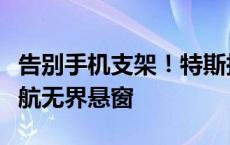 告别手机支架！特斯拉车机界面更新：新增导航无界悬窗