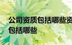 公司资质包括哪些资料地址和电话 公司资质包括哪些 