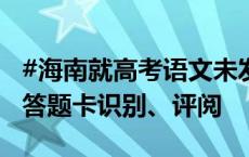 #海南就高考语文未发条形码致歉# :不会影响答题卡识别、评阅