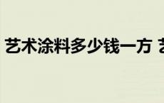 艺术涂料多少钱一方 艺术涂料多少钱一平米 