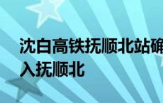 沈白高铁抚顺北站确定最新消息 沈白高铁引入抚顺北 