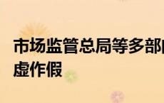 市场监管总局等多部门：严厉打击检测报告弄虚作假