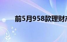 前5月958款理财产品提前退场 专家