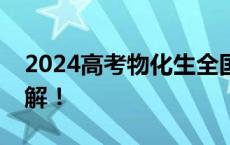 2024高考物化生全国卷难不难？命题专家详解！