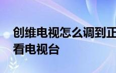 创维电视怎么调到正常电视台 创维电视怎么看电视台 