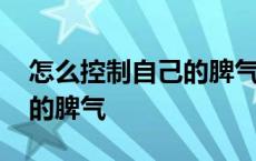 怎么控制自己的脾气不打孩子 怎么控制自己的脾气 