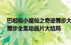 巴啦啦小魔仙之奇迹舞步大结局52集 巴啦啦小魔仙之奇迹舞步全集动画片大结局 