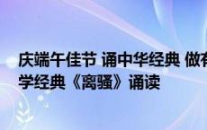 庆端午佳节 诵中华经典 做有德之人——临沂银雀山小学国学经典《离骚》诵读