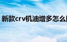 新款crv机油增多怎么回事 新款crv机油增多 