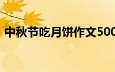 中秋节吃月饼作文500字 中秋节吃月饼作文 