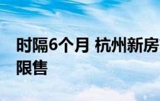 时隔6个月 杭州新房市场再现顶格社保和5年限售