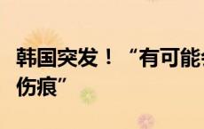 韩国突发！“有可能会给整个社会留下深刻的伤痕”