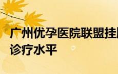 广州优孕医院联盟挂牌，致力于提升不孕不育诊疗水平