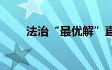 法治“最优解”直面企业“最急需”