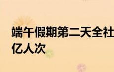 端午假期第二天全社会跨区域人员流动量超2亿人次