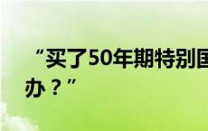 “买了50年期特别国债，万一我急用钱怎么办？”