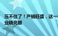 压不住了！产销旺盛，这一行业景气度持续回升，这些公司业绩亮眼