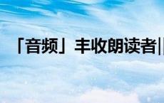 「音频」丰收朗读者‖沈从文《鸭窠围清晨》