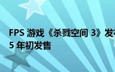 FPS 游戏《杀戮空间 3》发布游戏玩法预告，确认将在 2025 年初发售