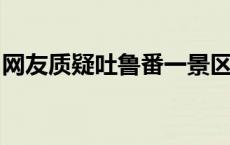 网友质疑吐鲁番一景区为墓地？官方回应来了