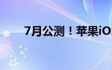 7月公测！苹果iOS 18升级名单公布