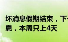 坏消息假期结束，下个假期要等三个月！好消息，本周只上4天