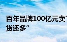 百年品牌100亿元卖了！曾遭吐槽“假货比真货还多”