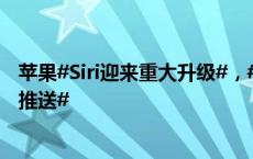 苹果#Siri迎来重大升级#，#新版Siri将在一年内逐步向用户推送#