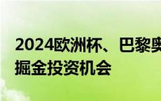 2024欧洲杯、巴黎奥运会接踵而至 四大主线掘金投资机会