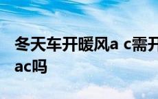 冬天车开暖风a c需开启吗 汽车冬天开暖风按ac吗 