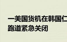 一美国货机在韩国仁川着陆时轮胎破损 机场跑道紧急关闭