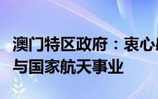 澳门特区政府：衷心感谢中央政府支持澳门参与国家航天事业