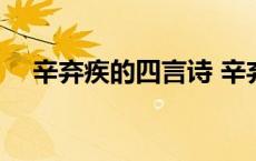 辛弃疾的四言诗 辛弃疾的诗四句最短的 