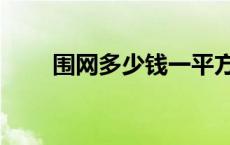 围网多少钱一平方合适 围网多少钱 