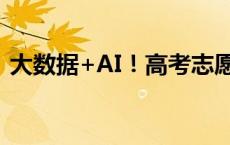 大数据+AI！高考志愿填报秒变“易如反掌”