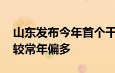 山东发布今年首个干旱预警 大中型水库蓄水较常年偏多