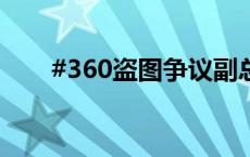 #360盗图争议副总裁与创作者激辩#