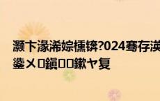 灏卞湪浠婃櫄锛?024骞存渶鈥滅揣寮犲埡婵€鈥濈殑缇庤仈鍌ㄨ鎭鏉ヤ复