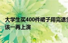 大学生买400件裙子用完退货 网购演出服穿完再集体退货不该一再上演