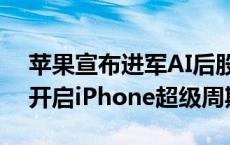 苹果宣布进军AI后股价创下新高，市场期待开启iPhone超级周期