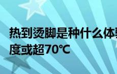 热到烫脚是种什么体验？北方多地午后地表温度或超70℃