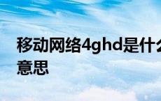 移动网络4ghd是什么意思 移动4ghd是什么意思 