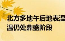 北方多地午后地表温度或超70℃ 华北平原高温仍处鼎盛阶段