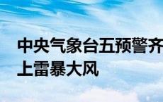 中央气象台五预警齐发 北方多地将有10级以上雷暴大风