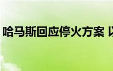 哈马斯回应停火方案 以色列指认“等同拒绝”