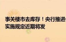 事关楼市去库存！央行推进会重磅部署，保障性住房再贷款实施规定近期将发