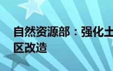 自然资源部：强化土地政策支持 加快老旧小区改造