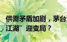 供需矛盾加剧，茅台酒价与股价齐跌，白酒“江湖”迎变局？